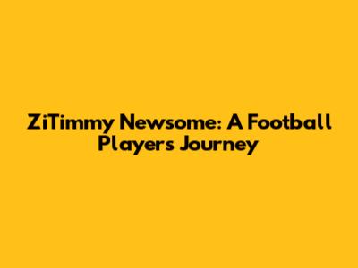 ZiTimmy Newsome: A Football Player's Journey