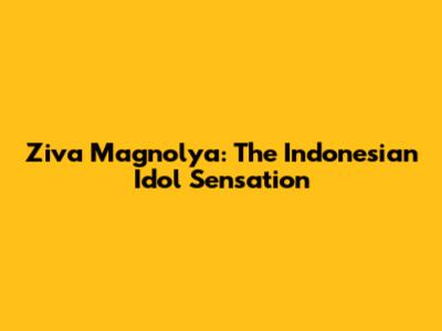 Ziva Magnolya: The Indonesian Idol Sensation
