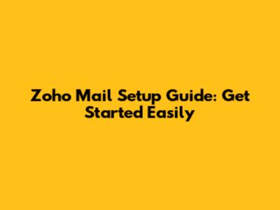 Zoho Mail Setup Guide: Get Started Easily