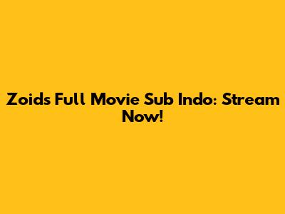 Zoids Full Movie Sub Indo: Stream Now!